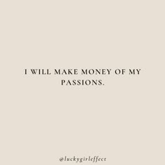 the words i will make money of my passions are in black and white on a beige background