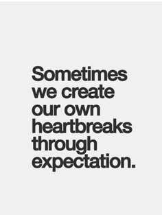 the words sometimes we create our own heartbreaks through expectations