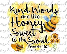 a bee with flowers and the words kind words are like honey sweet to the soul