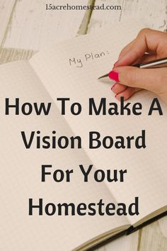 a person writing in a notebook with the title how to make a vision board for your homestead