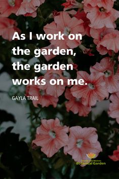 pink flowers with the quote as i work on the garden, the garden works on me