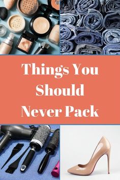 the words things you should never pack in different pictures