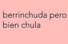 a pink background with the words berrinchua pero bien chula