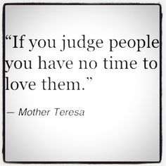 a quote from mother teresa on the topic of judge people you have no time to love them