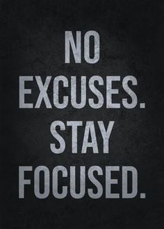 a black and white poster with the words no excuses stay focused on it