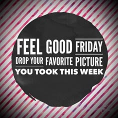 a poster with the words feel good friday drop your favorite picture you took this week