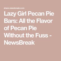 lazy girl pecan pie bars all the flavor of pecan pie without the fuss - newsbreak