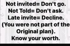 a black and white sign that says not involved don't go, not told don't ask late invie decline you were not part of the original plan know your worth