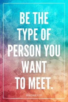 a quote that says be the type of person you want to meet in front of a colorful