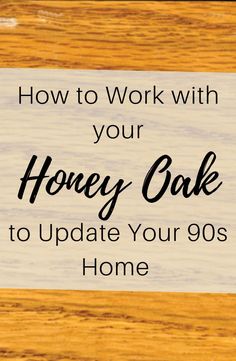 the words how to work with your honey oak to update your 90's home