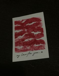 a piece of paper with writing on it that says, my love for your lips