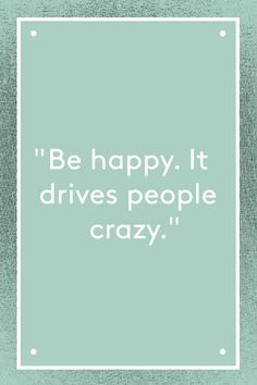 a quote that says be happy it drives people crazy in white on a green background