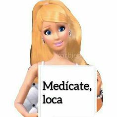 a barbie doll holding a sign that says medicate, loca