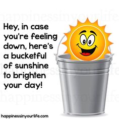 a bucket with a smiley face on it saying hey, in case you're feeling down, here's a bucket of sunshine to brighten your day