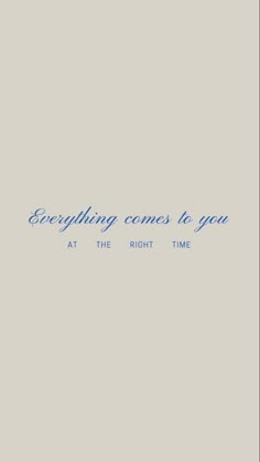 the words everything comes to you at the right time are written in blue on a gray background