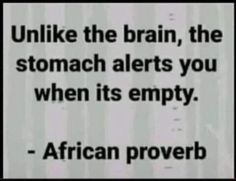 a black and white photo with the words,'unlike the brain, the stomach alerts you when it's empty - african prove