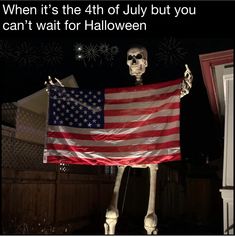 a skeleton holding an american flag with fireworks in the background and caption that reads, when it's the 4th of july but you can't wait for halloween