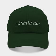 How Do I Block You In Real Life -- Choose from our vast selection of Dad hats to match with your favorite design to make the perfect custom graphic Hat. Customize your color! For men and women. Adopting A Child, Cotton Twill Fabric, Dad Hats, Cotton Twill, Real Life, Bag Accessories, Geek Stuff, Men And Women, For Men