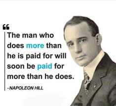 a man who does more than he is paid for will soon be paid for more than he does