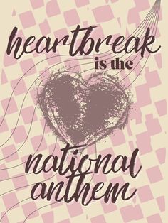 a poster with the words heart break is the national anthem