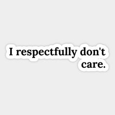 a sticker with the words i respectful don't care in black on it