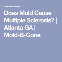 Does Mold Cause Multiple Sclerosis? | Atlanta GA | Mold-B-Gone Atlanta Ga, Some People, Atlanta