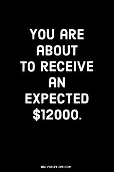 a black and white poster with the words you are about to receive an expected $ 12000