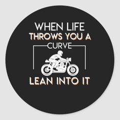 a sticker that says when life throws you a curve, lean into it on a black background