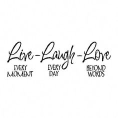 the words live laugh love every moment and beyond words are written in black ink on a white background