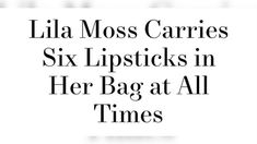 an advertisement with the words lila moss carries six lipsticks in her bag at all times