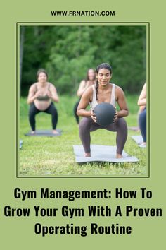 a group of women doing yoga in the park with text that reads gym management how to grow your gym with a proven operating routine