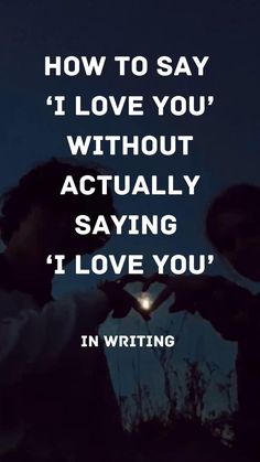 two people making a heart shape with their hands and the words how to say i love you without actually saying i love you in writing