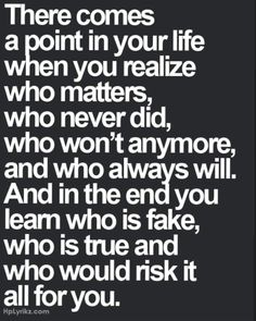 a quote that says, there comes a point in your life when you realize who matters