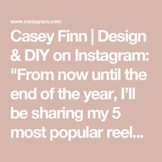 the words casey finn design and diy on instagram from now until the end of the year, i'll be sharing my 5 most popular reel