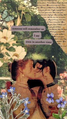 a collage of two people kissing each other in front of flowers and words that read, someone will remember us i may even in another time