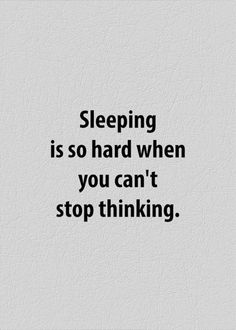 a quote that says sleeping is so hard when you can't stop thinking