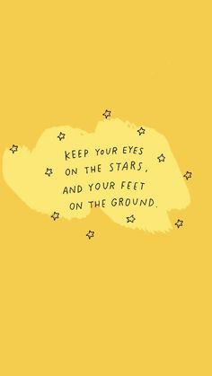 a yellow background with the words keep your eyes on the stars and your feet on the ground