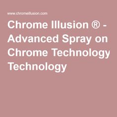 the text chrome illusion advanced spray on chrome technology is shown in white and pink colors