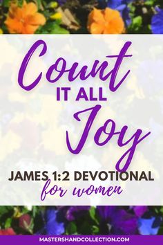 colorful flowers with the words count it all joy james 1 2 devotional for women