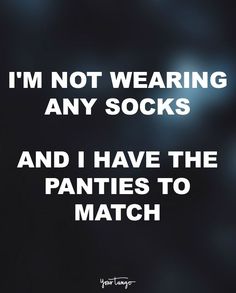 i'm not wearing any socks and i have the panties to match