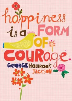 the words happiness is a form of courage on a pink background with flowers and birds