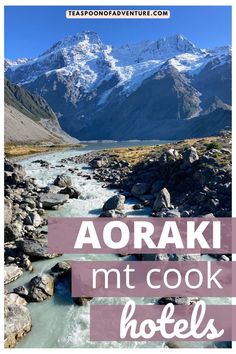 the words aoraki mt cook hotels are in front of a mountain stream and snowy mountains