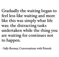 a quote that reads, gradually the waiting begn to feel less like waiting and more like this was simply what life was