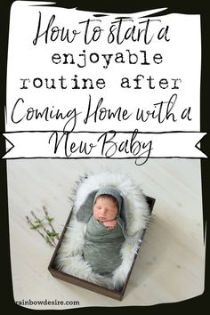 a baby in a blanket with the words how to start a enjoyable routine after coming home with a new baby