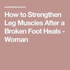 How to Strengthen Leg Muscles After a Broken Foot Heals - Woman Broken Foot, Rehabilitation Exercises, Broken Ankle