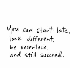 a handwritten note with the words you can start late, look different, be uncertain and still successful