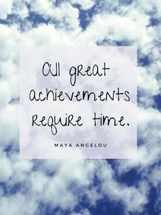 clouds with a quote that reads,'all great achievement requires require time'in the middle