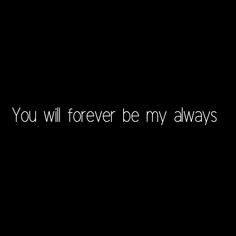 the words you will forever be my always are in black and white on a dark background