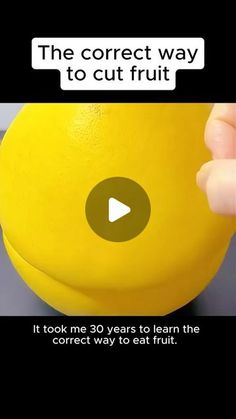 a person holding a yellow object with the words, the correct way to cut fruit it took me 30 years to learn the correct way to eat fruit