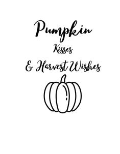 the words pumpkin kisses and harvest wishes written in black ink on a white paper background